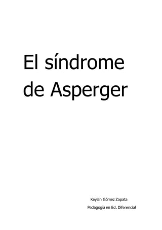 El síndrome
de Asperger
Keylah Gómez Zapata
Pedagogía en Ed. Diferencial
 