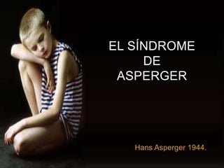 EL SÍNDROME 
DE 
ASPERGER 
Hans Asperger 1944. 
 