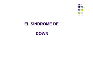EL SÍNDROME DE
DOWN

 
