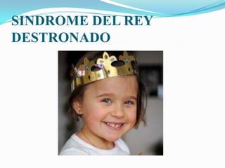 SINDROME DEL REY
DESTRONADO
 