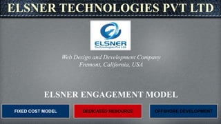 ELSNER ENGAGEMENT MODEL
Web Design and Development Company
Fremont, California, USA
ELSNER TECHNOLOGIES PVT LTD
FIXED COST MODEL DEDICATED RESOURCE OFFSHORE DEVELOPMENT
 
