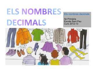 Els nombres decimals
5è Primària
Escola Sant Pau
Curs 2012-13
 