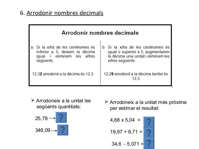 6. Arrodonir nombres decimals    Arrodoneix a la unitat les    Arrodoneix a la unitat més pròxima     següents quantitat...