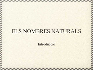 ELS NOMBRES NATURALS

       Introducció
 