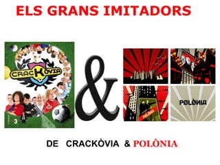 ELS GRANS IMITADORS DE   CRACKÒVIA  &   POLÒNIA 