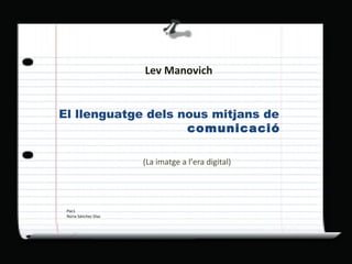 Lev   Manovich El llenguatge dels nous mitjans de  comunicació (La imatge a l’era digital) Pac1  Núria Sánchez Díaz 