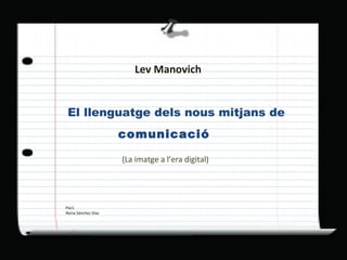 Lev   Manovich El llenguatge dels nous mitjans de (La imatge a l’era digital) Pac1  Núria Sánchez Díaz comunicació 