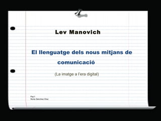 Lev   Manovich El llenguatge dels nous mitjans de (La imatge a l’era digital) Pac1  Núria Sánchez Díaz comunicació 