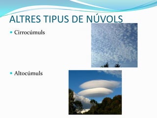 ALTRES TIPUS DE NÚVOLS
 Cirrocúmuls




 Altocúmuls
 