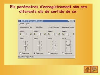 Els paràmetres d’enregistrament són ara
     diferents als de sortida de so:
 