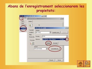 Abans de l’enregistrament seleccionarem les
                propietats:
 