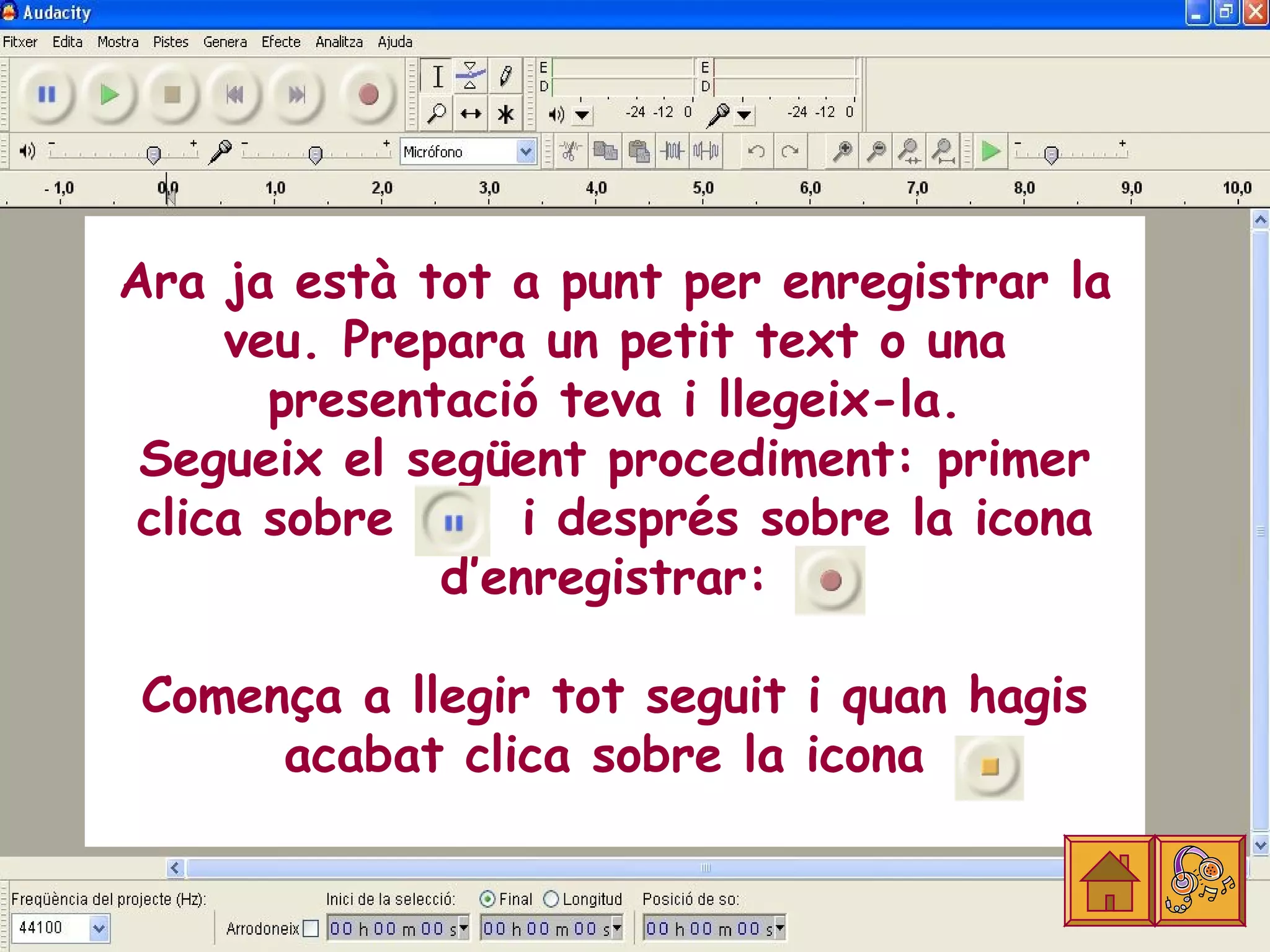 Ara ja està tot a punt per enregistrar la
     veu. Prepara un petit text o una
       presentació teva i llegeix-la.
 Segueix el següent procediment: primer
 clica sobre      i després sobre la icona
              d’enregistrar:

Comença a llegir tot seguit i quan hagis
     acabat clica sobre la icona
 