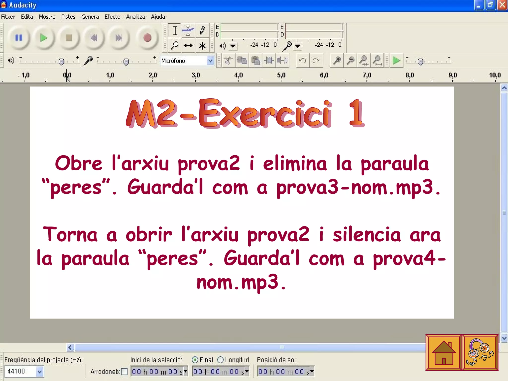 Obre l’arxiu prova2 i elimina la paraula
“peres”. Guarda’l com a prova3-nom.mp3.

 Torna a obrir l’arxiu prova2 i silencia ara
la paraula “peres”. Guarda’l com a prova4-
                  nom.mp3.
 