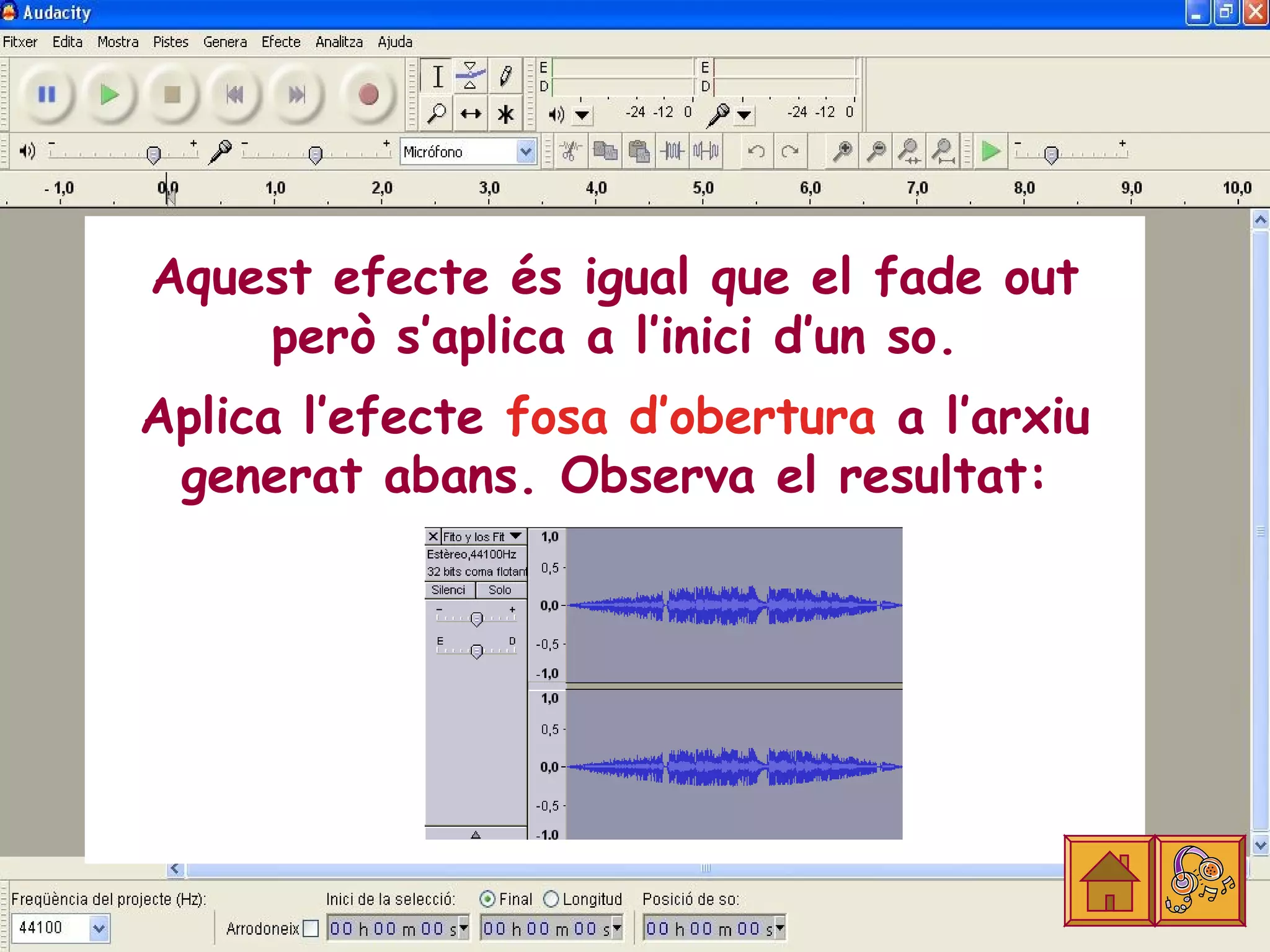 Aquest efecte és igual que el fade out
    però s’aplica a l’inici d’un so.
Aplica l’efecte fosa d’obertura a l’arxiu
 generat abans. Observa el resultat:
 