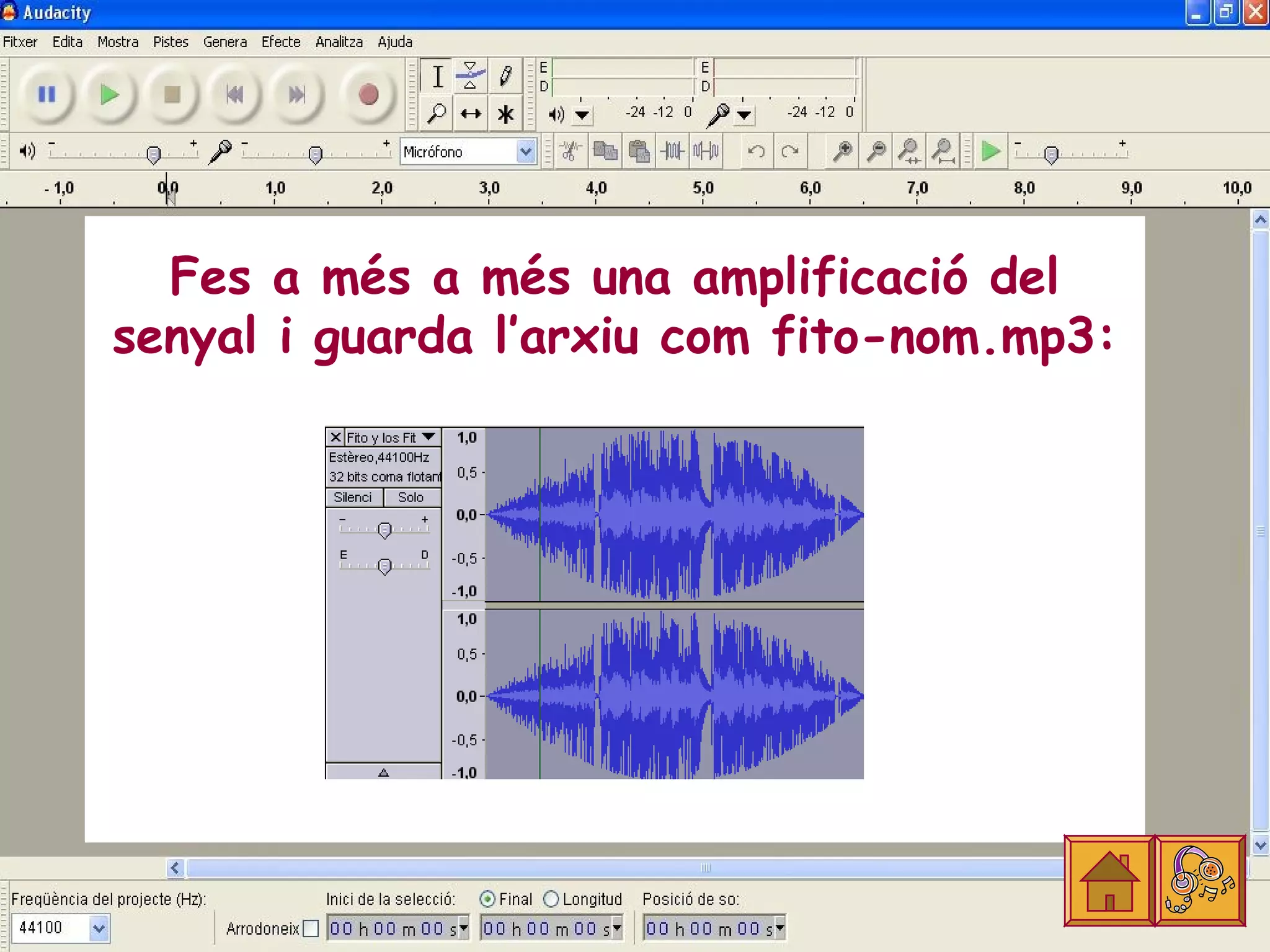 Fes a més a més una amplificació del
senyal i guarda l’arxiu com fito-nom.mp3:
 