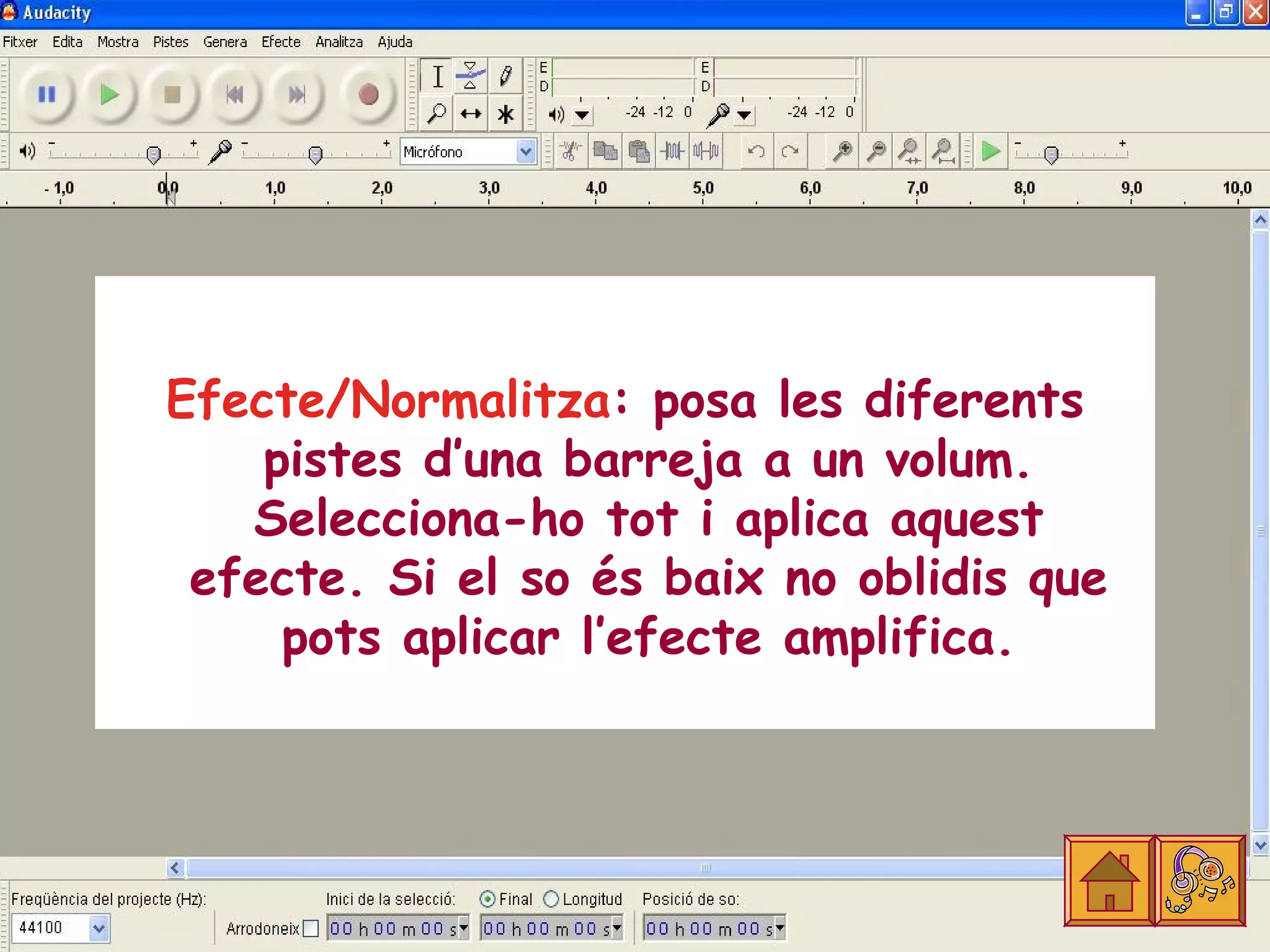 Efecte/Normalitza: posa les diferents
    pistes d’una barreja a un volum.
   Selecciona-ho tot i aplica aquest
 efecte. Si el so és baix no oblidis que
     pots aplicar l’efecte amplifica.
 