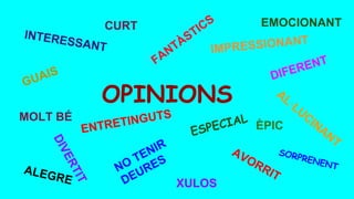 OPINIONS
MOLT BÉ
ÈPIC
XULOS
CURT EMOCIONANT
 