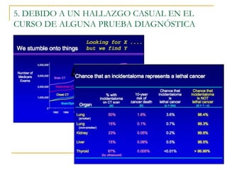5. DEBIDO A UN HALLAZGO CASUAL EN EL 
CURSO DE ALGUNA PRUEBA DIAGNÓSTICA 
 