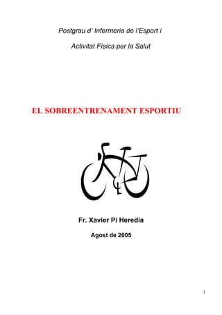 Postgrau d’ Infermeria de l’Esport i
Activitat Física per la Salut
EL SOBREENTRENAMENT ESPORTIU
Fr. Xavier Pi Heredia
Agost de 2005
1
 
