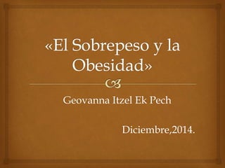 Geovanna Itzel Ek Pech 
Diciembre,2014. 
 