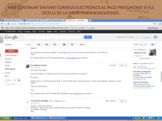 HAN CONTINUAT ENVIANT CORREUS ELECTRÒNICS AL PACO PREGUNTANT SI ELS
               OCELLS DE LA LLISTA VIUEN A VACARISSES.




       CORREUS ELECTRÒNICS PACO
 