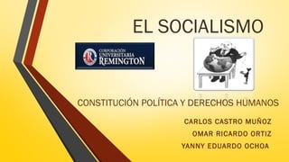 EL SOCIALISMO
CARLOS CASTRO MUÑOZ
OMAR RICARDO ORTIZ
YANNY EDUARDO OCHOA
CONSTITUCIÓN POLÍTICA Y DERECHOS HUMANOS
 
