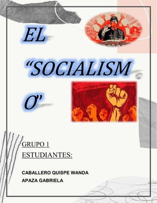 EL
“SOCIALISM
O”
GRUPO 1
ESTUDIANTES:
CABALLERO QUISPE WANDA
APAZA GABRIELA
 