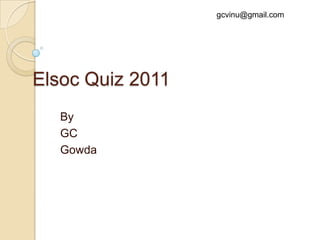 gcvinu@gmail.com Elsoc Quiz 2011 By GC Gowda 