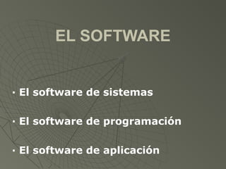 EL SOFTWARE
· El software de sistemas
· El software de programación
· El software de aplicación
 