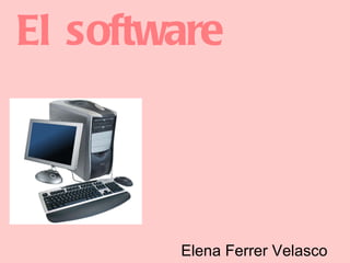 El   software Elena Ferrer Velasco 