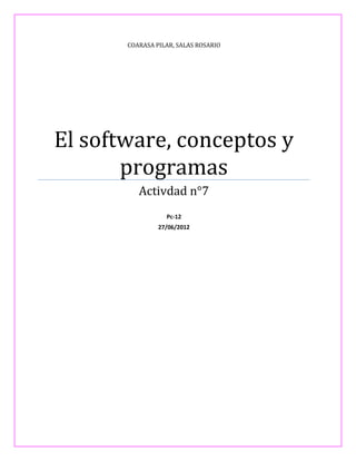 COARASA PILAR, SALAS ROSARIO




El software, conceptos y
       programas
          Activdad n°7
                  Pc-12
                27/06/2012
 