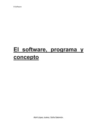 El Software




El software, programa y
concepto




              Abril López Juárez, Sofía Salomón.
 