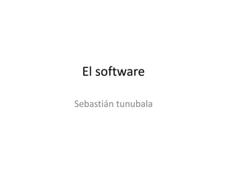 El software
Sebastián tunubala
 