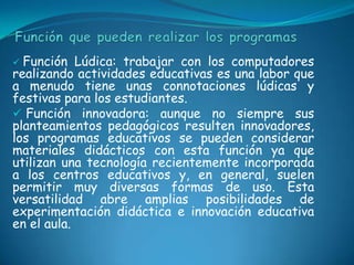  Ejercitación: Permiten al estudiante reforzar     conocimientos adquiridos con anterioridad, llevando el control de los errores y llevando una retroalimentación positiva. Proponen diversos tipos de  ejercicios tales como: completar, selección múltiple, unir  con flechas, entre otros.     Categorización de los programas didacticosSimulación: Simulan hechos y procesos en un entorno interactivo, permitiendo al usuario modificar parámetros y ver como reacciona el sistema ante el cambio producido.