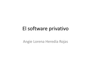 El software privativo

Angie Lorena Heredia Rojas
 