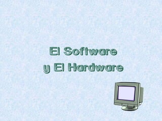 El Software
y El Hardware
 