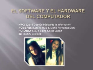 NRC: 32515 Gestión básica de la información
NOMBRES: Lorena Ruiz & María Fernanda Mera
HORARIO: 6:30 a 8 pm Ceres López
ID: 369520-369830
 