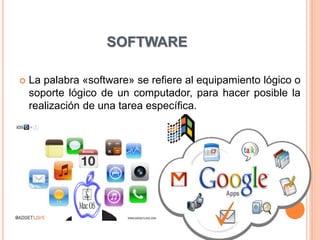 SOFTWARE
 La palabra «software» se refiere al equipamiento lógico o
soporte lógico de un computador, para hacer posible la
realización de una tarea específica.
 