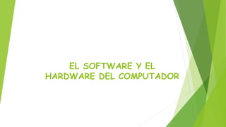 EL SOFTWARE Y EL
HARDWARE DEL COMPUTADOR
 