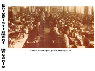 Fàbrica de fonògrafs (inicis del segle XX)
 