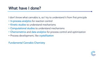 What have I done?
I don’t know what cannabis is, so I try to understand it from first principle
• In-process analytics for...
