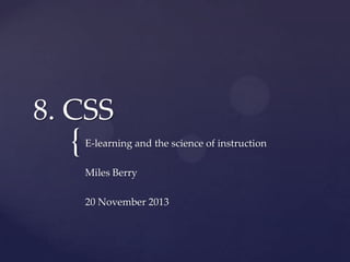 8. CSS

{

E-learning and the science of instruction

Miles Berry
20 November 2013

 