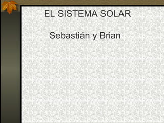 EL SISTEMA SOLAR Sebastián y Brian 