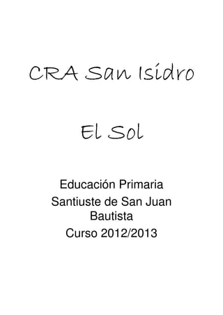 CRA San Isidro

     El Sol

  Educación Primaria
 Santiuste de San Juan
        Bautista
   Curso 2012/2013
 