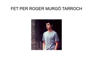 FET PER ROGER MURGÓ TARROCH
 