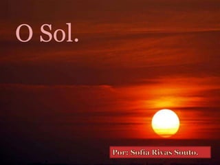 EL  SOL. O Sol. Por: Sofía Rivas Souto. Por: Sofía Rivas Souto. 