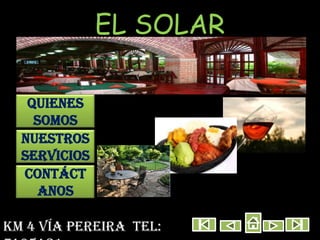 EL SOLAR

   Quienes
    somos
  Nuestros
  servicios
  Contáct
    anos

Km 4 vía Pereira tel:
 