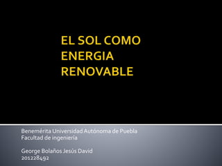 Benemérita UniversidadAutónoma de Puebla
Facultad de ingeniería
George Bolaños Jesús David
201228492
 