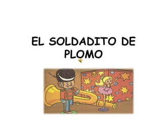 EL SOLDADITO DE
PLOMO
 