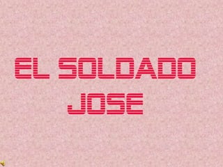 El soldado
Jose

 